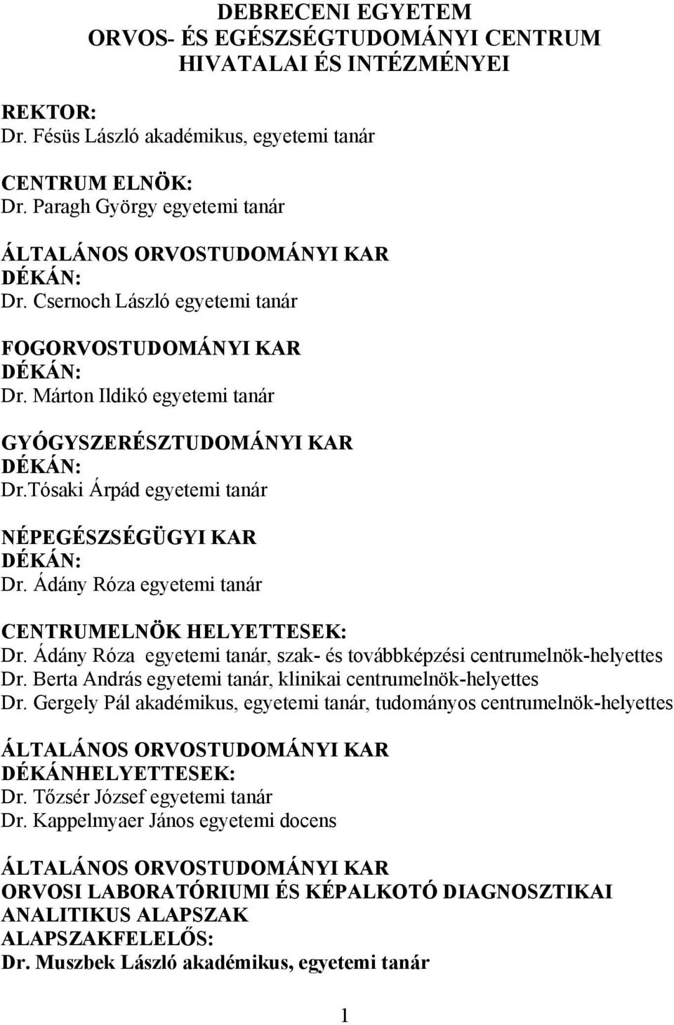 Tósaki Árpád egyetemi tanár NÉPEGÉSZSÉGÜGYI KAR DÉKÁN: Dr. Ádány Róza egyetemi tanár CENTRUMELNÖK HELYETTESEK: Dr. Ádány Róza egyetemi tanár, szak- és továbbképzési centrumelnök-helyettes Dr.