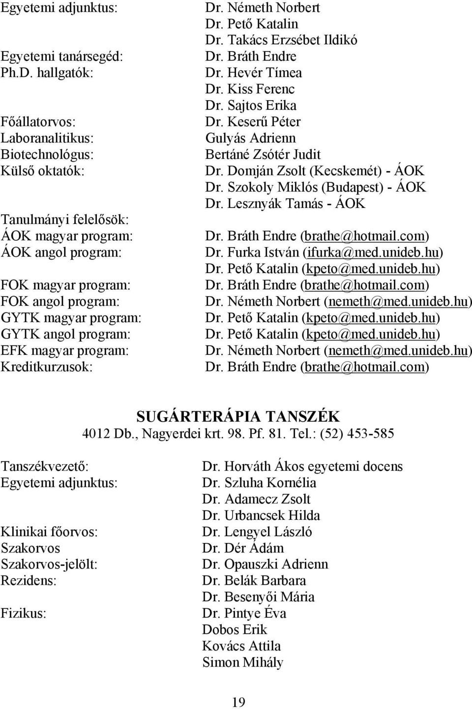 angol program: EFK magyar program: Kreditkurzusok: Dr. Németh Norbert Dr. Pető Katalin Dr. Takács Erzsébet Ildikó Dr. Bráth Endre Dr. Hevér Tímea Dr. Kiss Ferenc Dr. Sajtos Erika Dr.