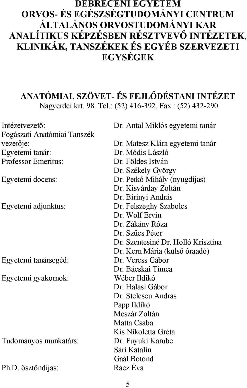 : (52) 432-290 Intézetvezető: Fogászati Anatómiai Tanszék vezetője: Egyetemi tanár: Professor Emeritus: Egyetemi docens: Egyetemi adjunktus: Egyetemi tanársegéd: Egyetemi gyakornok: Tudományos