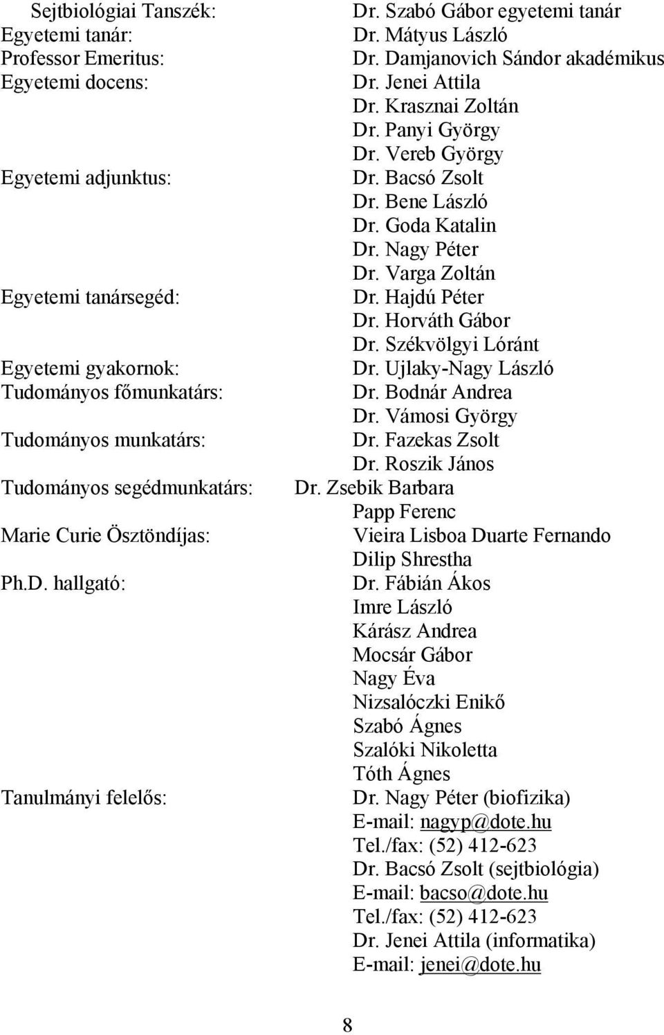 Panyi György Dr. Vereb György Dr. Bacsó Zsolt Dr. Bene László Dr. Goda Katalin Dr. Nagy Péter Dr. Varga Zoltán Dr. Hajdú Péter Dr. Horváth Gábor Dr. Székvölgyi Lóránt Dr. Ujlaky-Nagy László Dr.