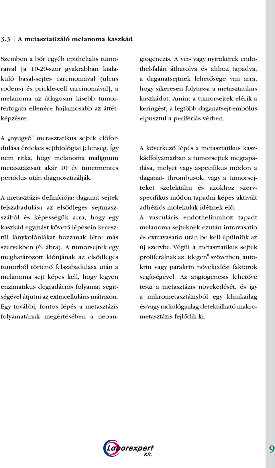 Így " nem ritka, hogy melanoma malignum metasztázisait akár 10 év tünetmentes periódus után diagnosztizálják.