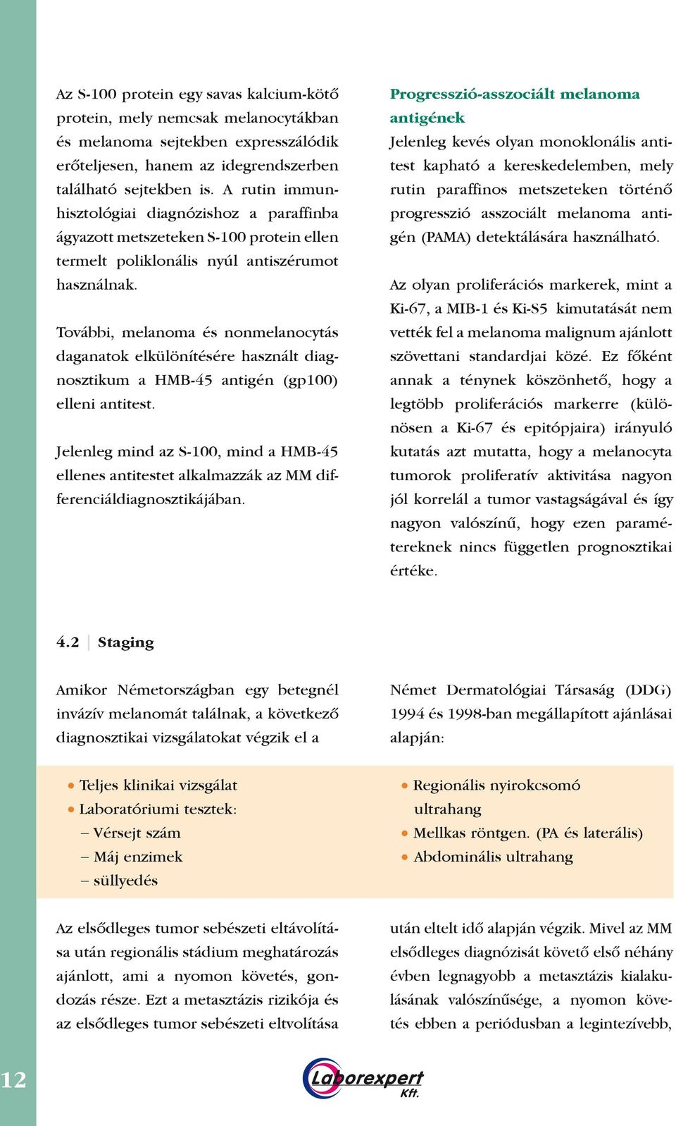 További, melanoma és nonmelanocytás daganatok elkülönítésére használt diagnosztikum a HMB-45 antigén (gp100) elleni antitest.