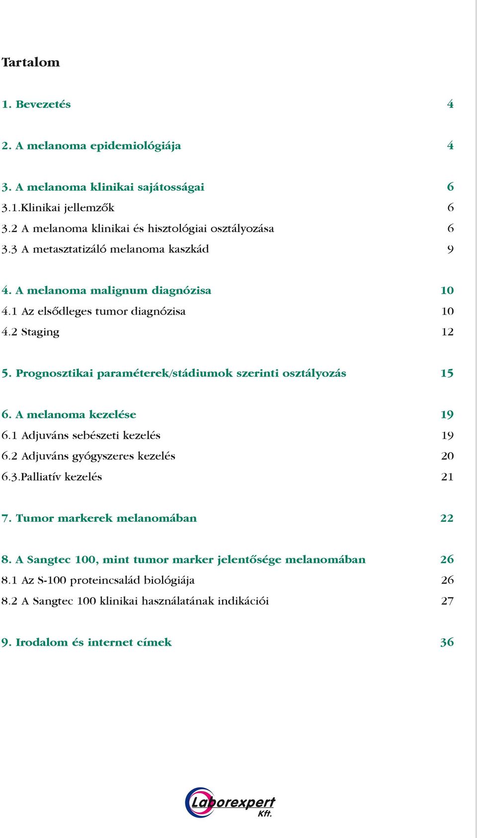 Prognosztikai paraméterek/stádiumok szerinti osztályozás 15 6. A melanoma kezelése 19 6.1 Adjuváns sebészeti kezelés 19 6.2 Adjuváns gyógyszeres kezelés 20 6.3.