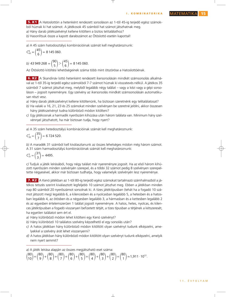 MATEMATIKA a) A szám hatdsztálú kmbinációinak számát kell meghatáznunk: C 6 = e 8 060 6 = 90 b) 99 68 = e e = 8 060 6 Az Ötöslttó kitöltési lehetőségeinek száma több mint ötszööse a Hatslttóénak 6 K