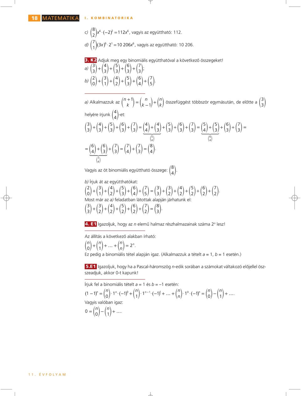 e + e + e + e + e = e + e + e + e = 6 6 7 7 7 8 = e + e + e = e + e = e 7 e e 8 Vagis az öt binmiális egüttható összege: e b) Íjuk át az egütthatókat: 6 7 6 7 e + e + e + e + e + e = e + e + e + e +