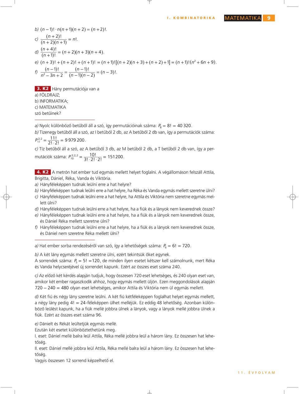 a) Nlc különböző betűből áll a szó, íg pemutációinak száma: P8 = 8! = 00 b) Tizeneg betűből áll a szó, az I betűből db, az A betűből db van, íg a pemutációk száma: ; P! = = 9 979 00! $!