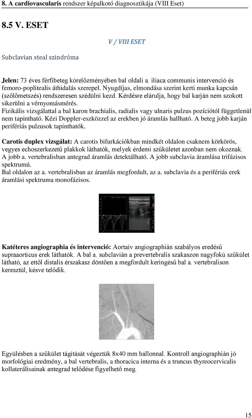 Kérdésre elárulja, hogy bal karján nem szokott sikerülni a vérnyomásmérés. Fizikális vizsgálattal a bal karon brachialis, radialis vagy ulnaris pulzus pozíciótól függetlenül nem tapintható.