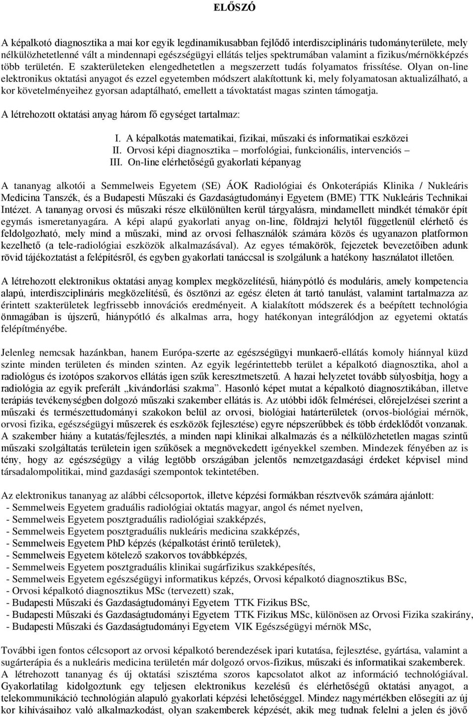 Olyan on-line elektronikus oktatási anyagot és ezzel egyetemben módszert alakítottunk ki, mely folyamatosan aktualizálható, a kor követelményeihez gyorsan adaptálható, emellett a távoktatást magas