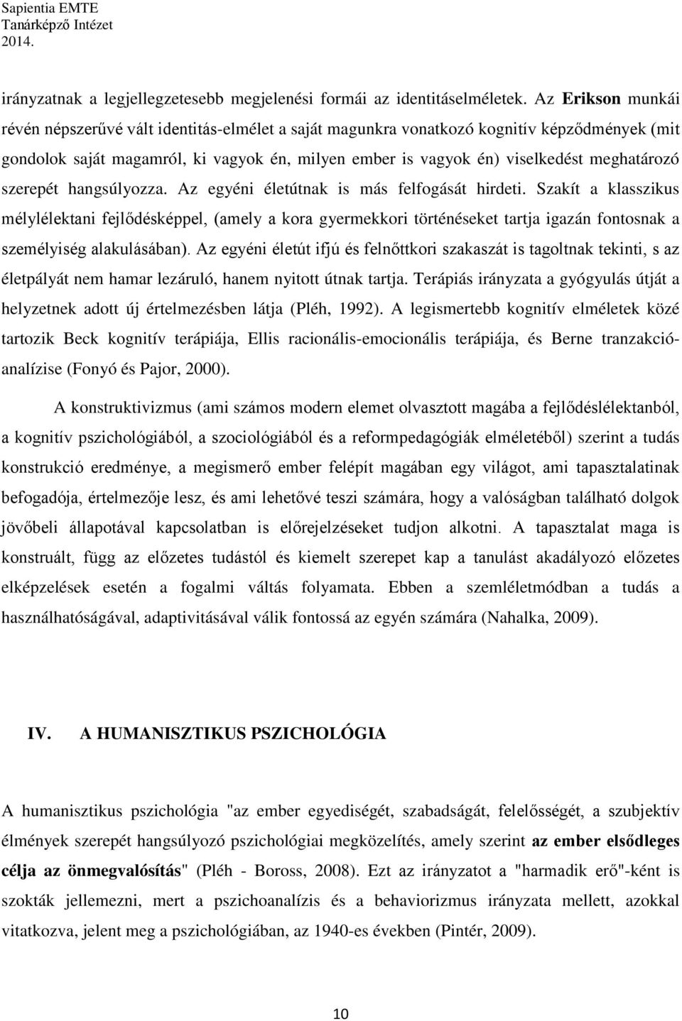 meghatározó szerepét hangsúlyozza. Az egyéni életútnak is más felfogását hirdeti.