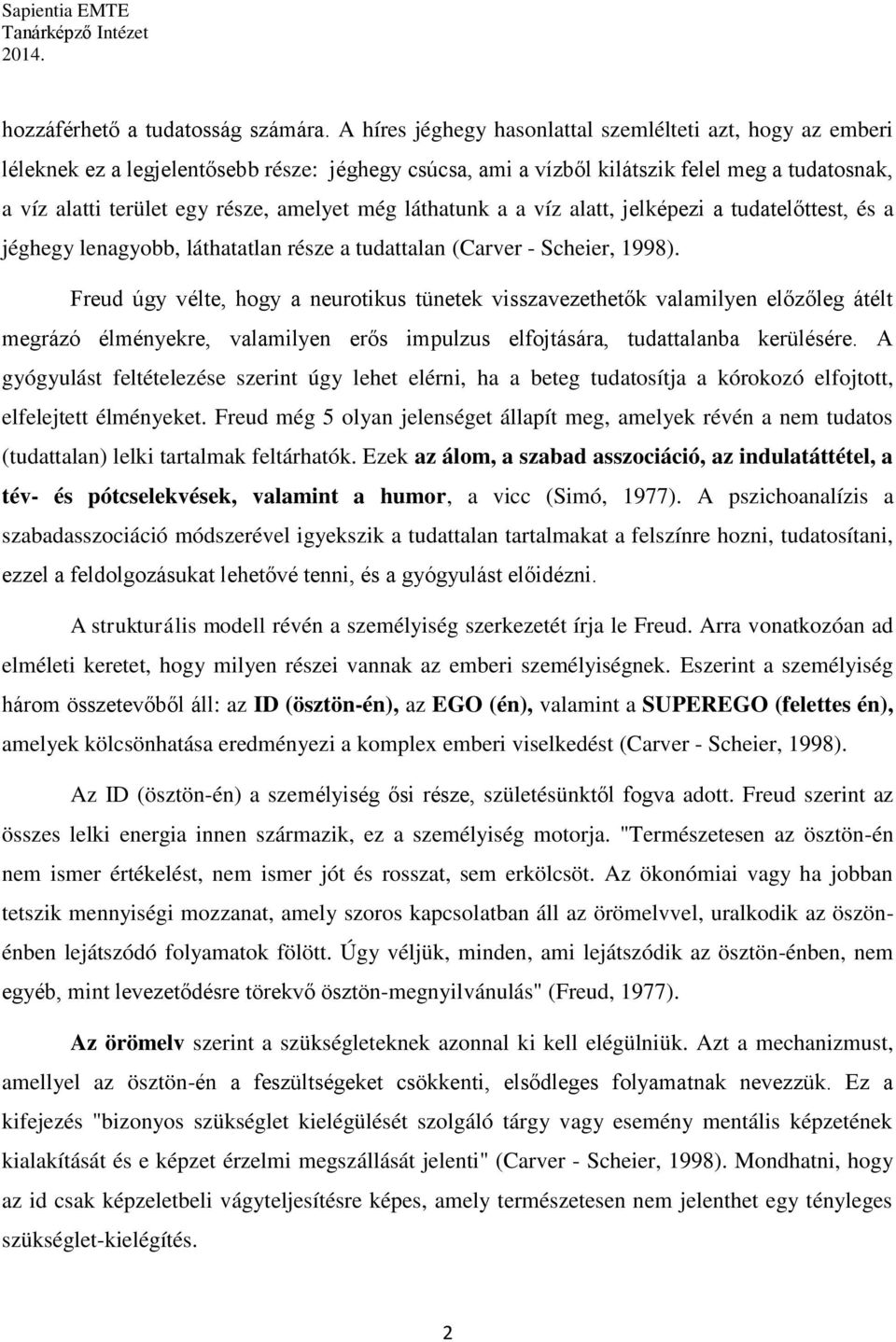 még láthatunk a a víz alatt, jelképezi a tudatelőttest, és a jéghegy lenagyobb, láthatatlan része a tudattalan (Carver - Scheier, 1998).