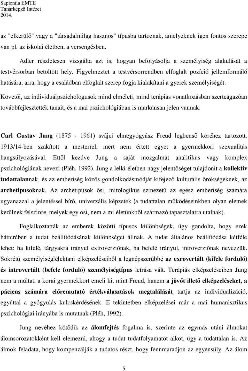 Figyelmeztet a testvérsorrendben elfoglalt pozíció jellemformáló hatására, arra, hogy a családban elfoglalt szerep fogja kialakítani a gyerek személyiségét.