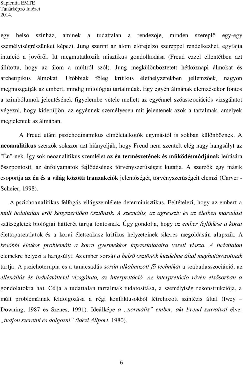 Utóbbiak főleg kritikus élethelyzetekben jellemzőek, nagyon megmozgatják az embert, mindig mitológiai tartalmúak.