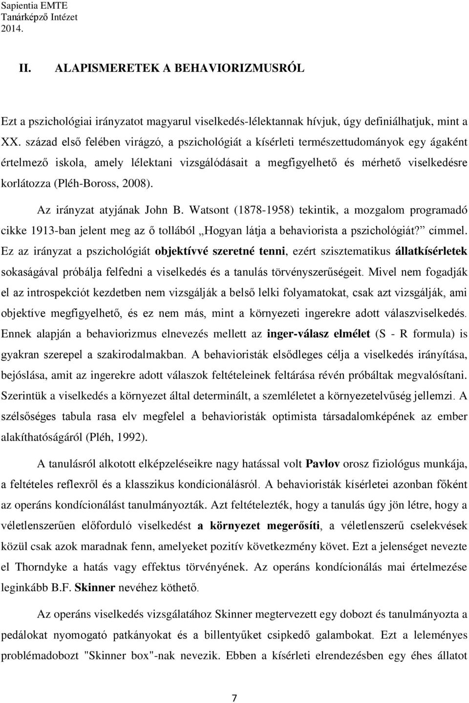 (Pléh-Boross, 2008). Az irányzat atyjának John B. Watsont (1878-1958) tekintik, a mozgalom programadó cikke 1913-ban jelent meg az ő tollából Hogyan látja a behaviorista a pszichológiát? címmel.