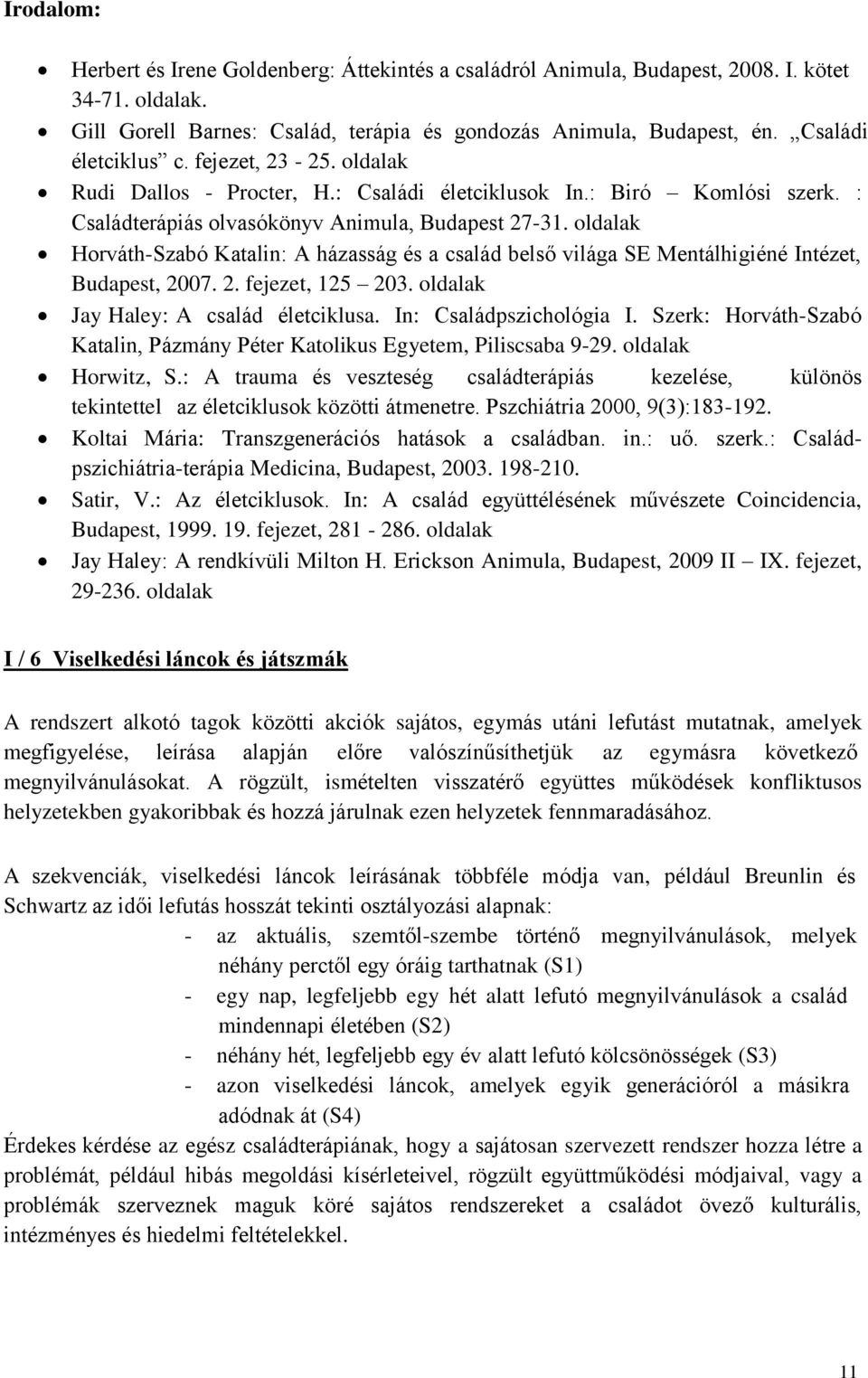 oldalak Horváth-Szabó Katalin: A házasság és a család belső világa SE Mentálhigiéné Intézet, Budapest, 2007. 2. fejezet, 125 203. oldalak Jay Haley: A család életciklusa. In: Családpszichológia I.