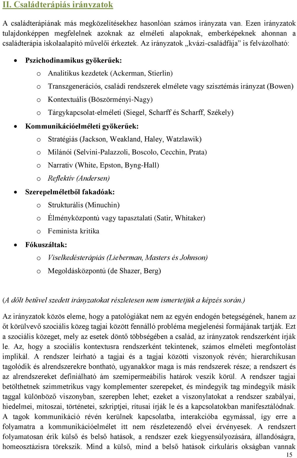 Az irányzatok kvázi-családfája is felvázolható: Pszichodinamikus gyökerűek: o Analitikus kezdetek (Ackerman, Stierlin) o Transzgenerációs, családi rendszerek elmélete vagy szisztémás irányzat (Bowen)