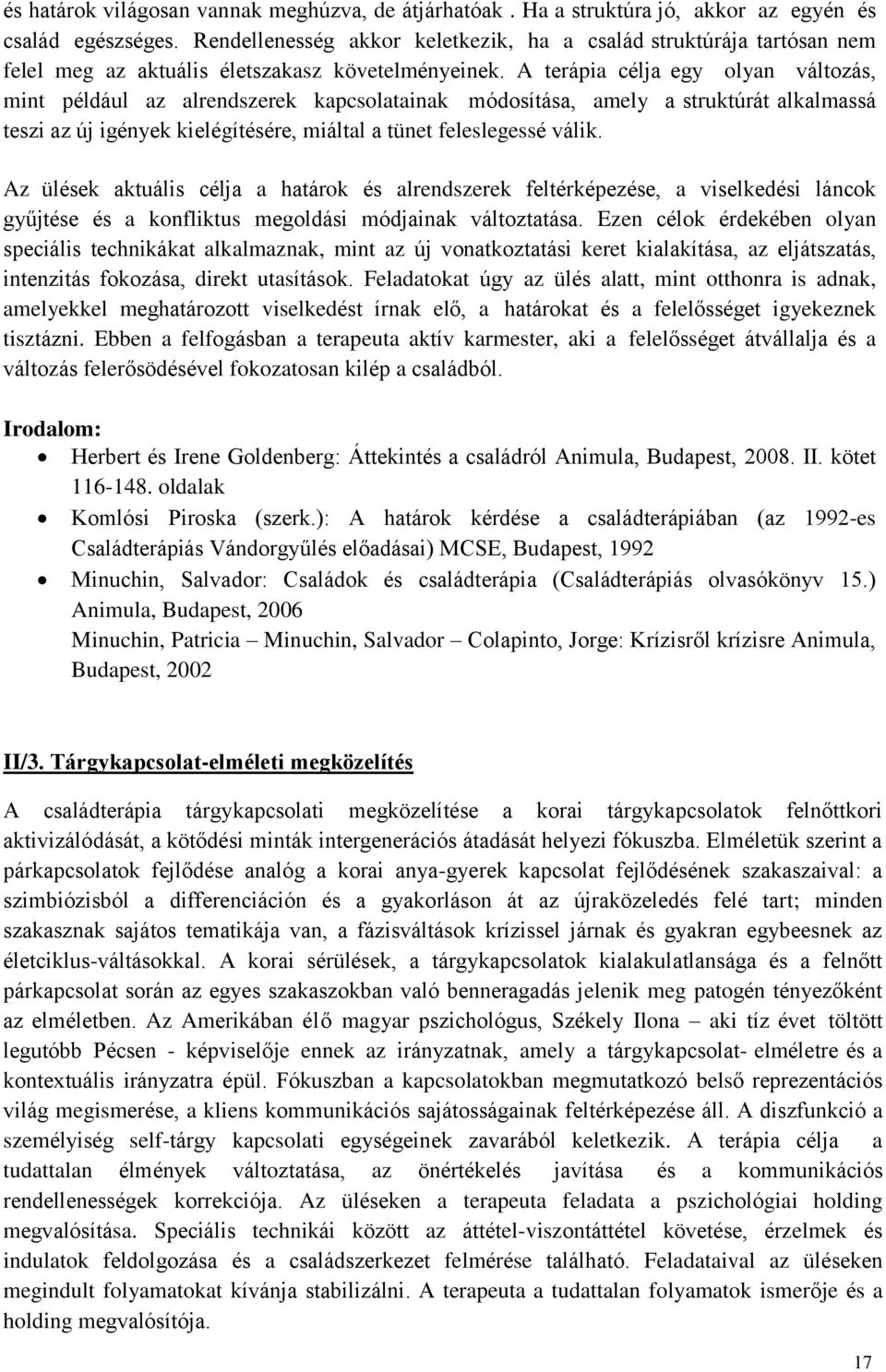 A terápia célja egy olyan változás, mint például az alrendszerek kapcsolatainak módosítása, amely a struktúrát alkalmassá teszi az új igények kielégítésére, miáltal a tünet feleslegessé válik.