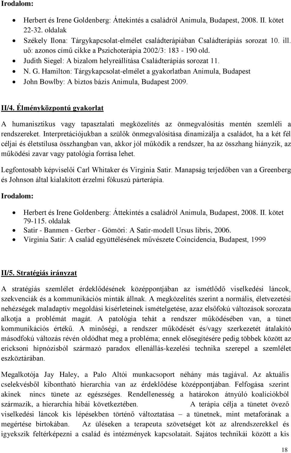 Hamilton: Tárgykapcsolat-elmélet a gyakorlatban Animula, Budapest John Bowlby: A biztos bázis Animula, Budapest 2009. II/4.