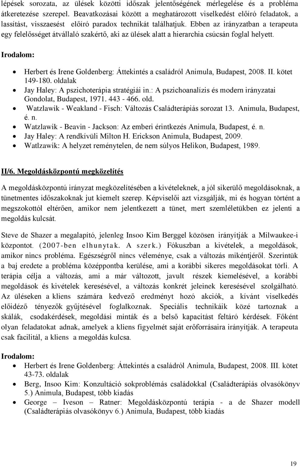 Ebben az irányzatban a terapeuta egy felelősséget átvállaló szakértő, aki az ülések alatt a hierarchia csúcsán foglal helyett.