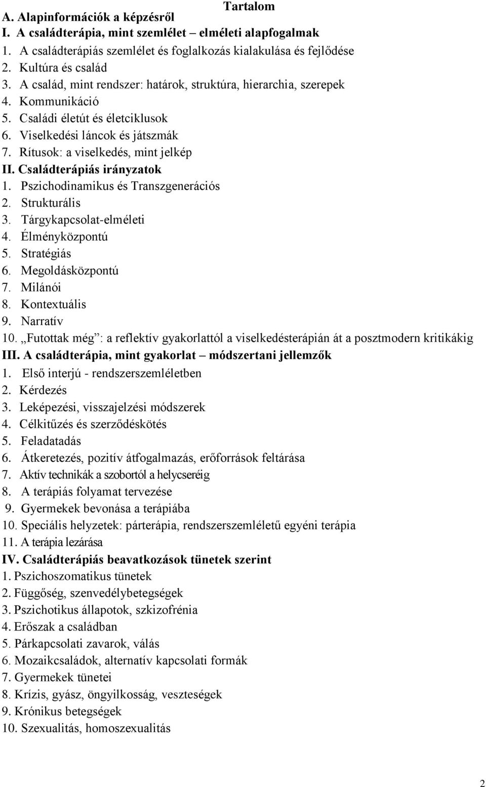 Családterápiás irányzatok 1. Pszichodinamikus és Transzgenerációs 2. Strukturális 3. Tárgykapcsolat-elméleti 4. Élményközpontú 5. Stratégiás 6. Megoldásközpontú 7. Milánói 8. Kontextuális 9.