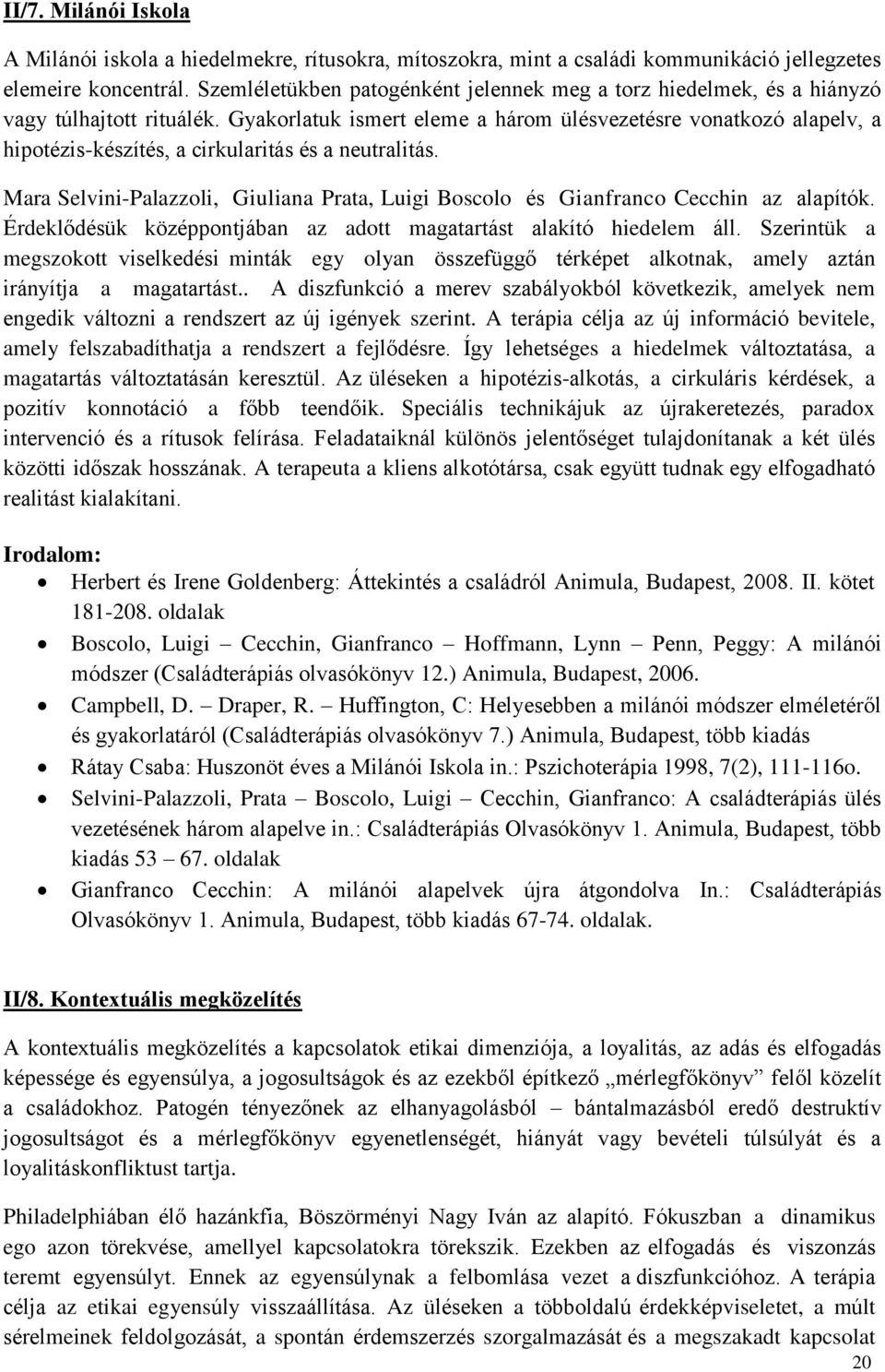 Gyakorlatuk ismert eleme a három ülésvezetésre vonatkozó alapelv, a hipotézis-készítés, a cirkularitás és a neutralitás.