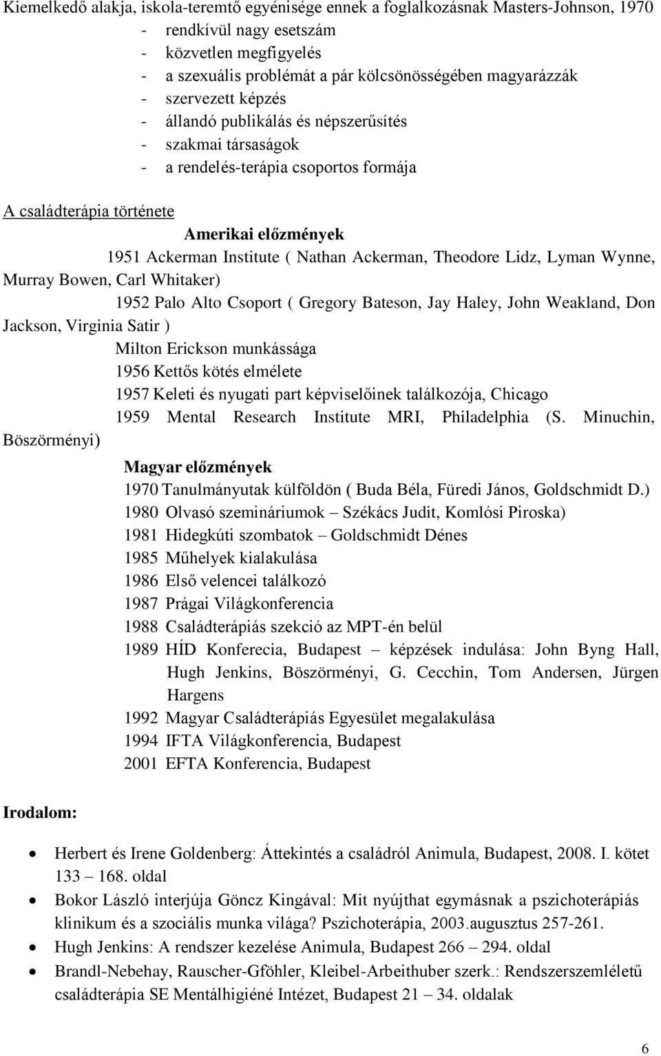 Ackerman, Theodore Lidz, Lyman Wynne, Murray Bowen, Carl Whitaker) 1952 Palo Alto Csoport ( Gregory Bateson, Jay Haley, John Weakland, Don Jackson, Virginia Satir ) Milton Erickson munkássága 1956