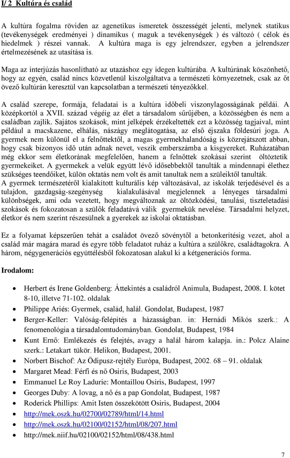 A kultúrának köszönhető, hogy az egyén, család nincs közvetlenül kiszolgáltatva a természeti környezetnek, csak az őt övező kultúrán keresztül van kapcsolatban a természeti tényezőkkel.