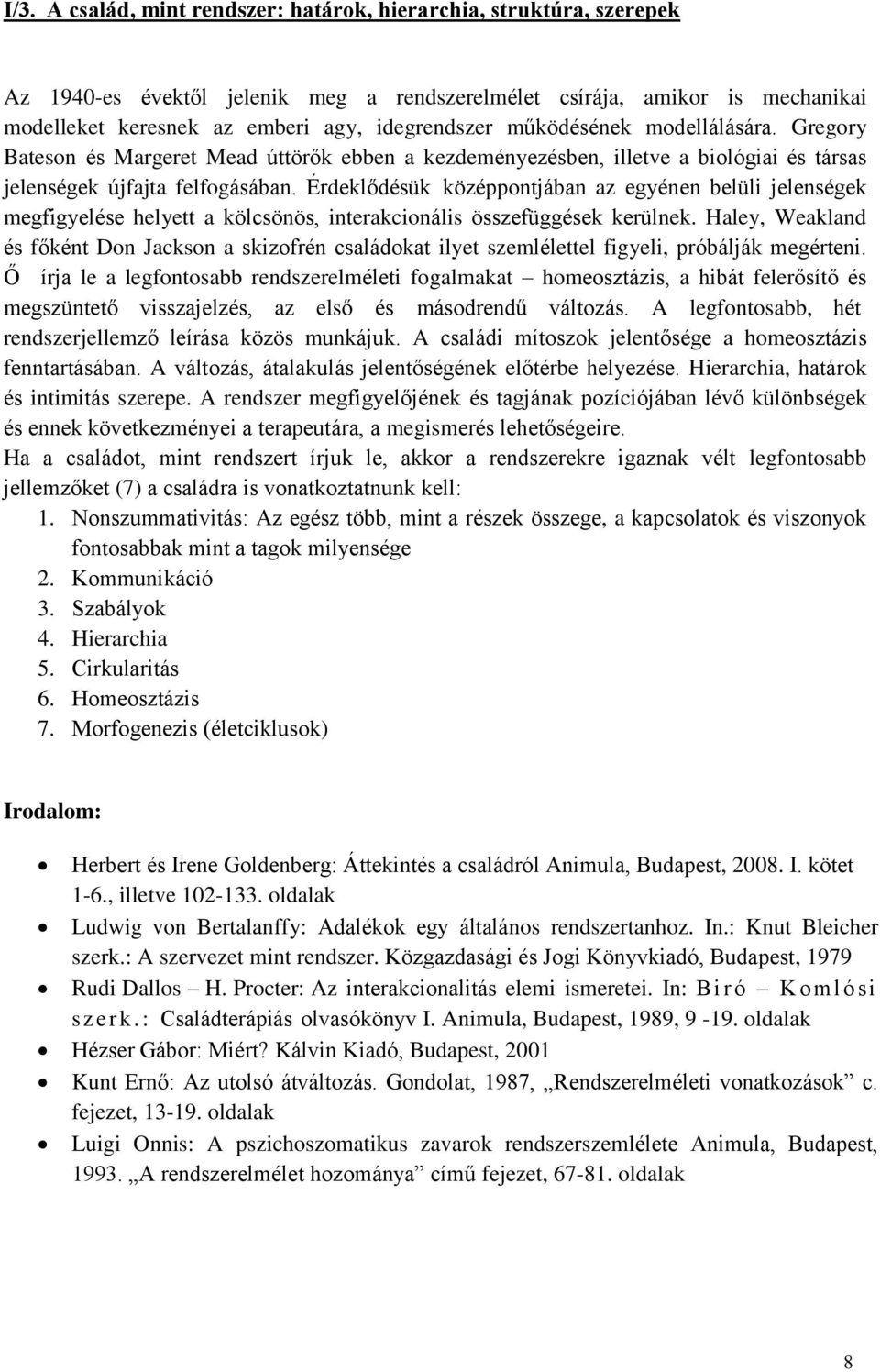 Érdeklődésük középpontjában az egyénen belüli jelenségek megfigyelése helyett a kölcsönös, interakcionális összefüggések kerülnek.