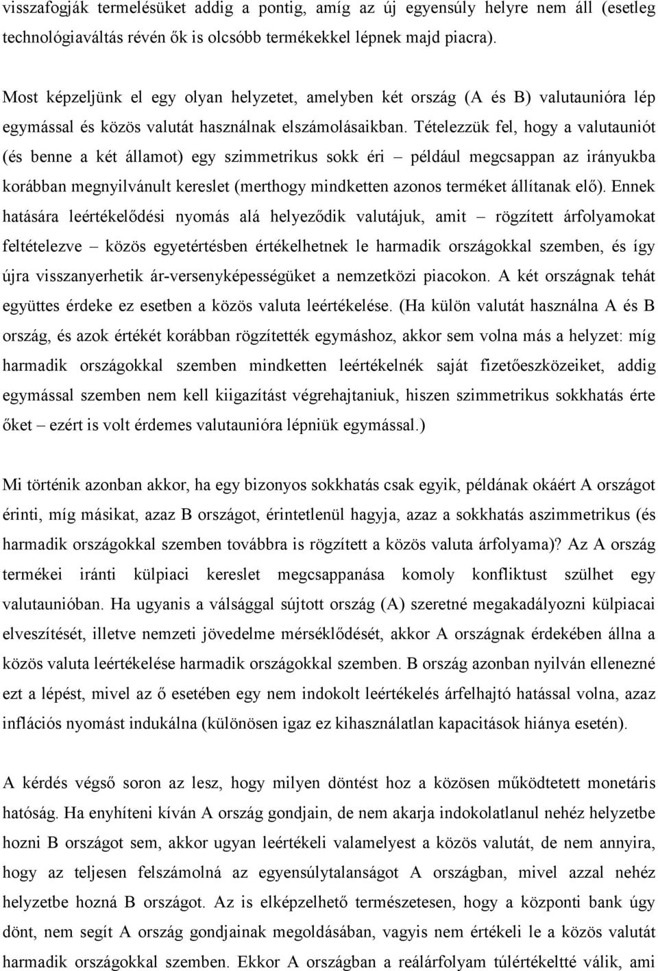 Tételezzük fel, hogy a valutauniót (és benne a két államot) egy szimmetrikus sokk éri például megcsappan az irányukba korábban megnyilvánult kereslet (merthogy mindketten azonos terméket állítanak