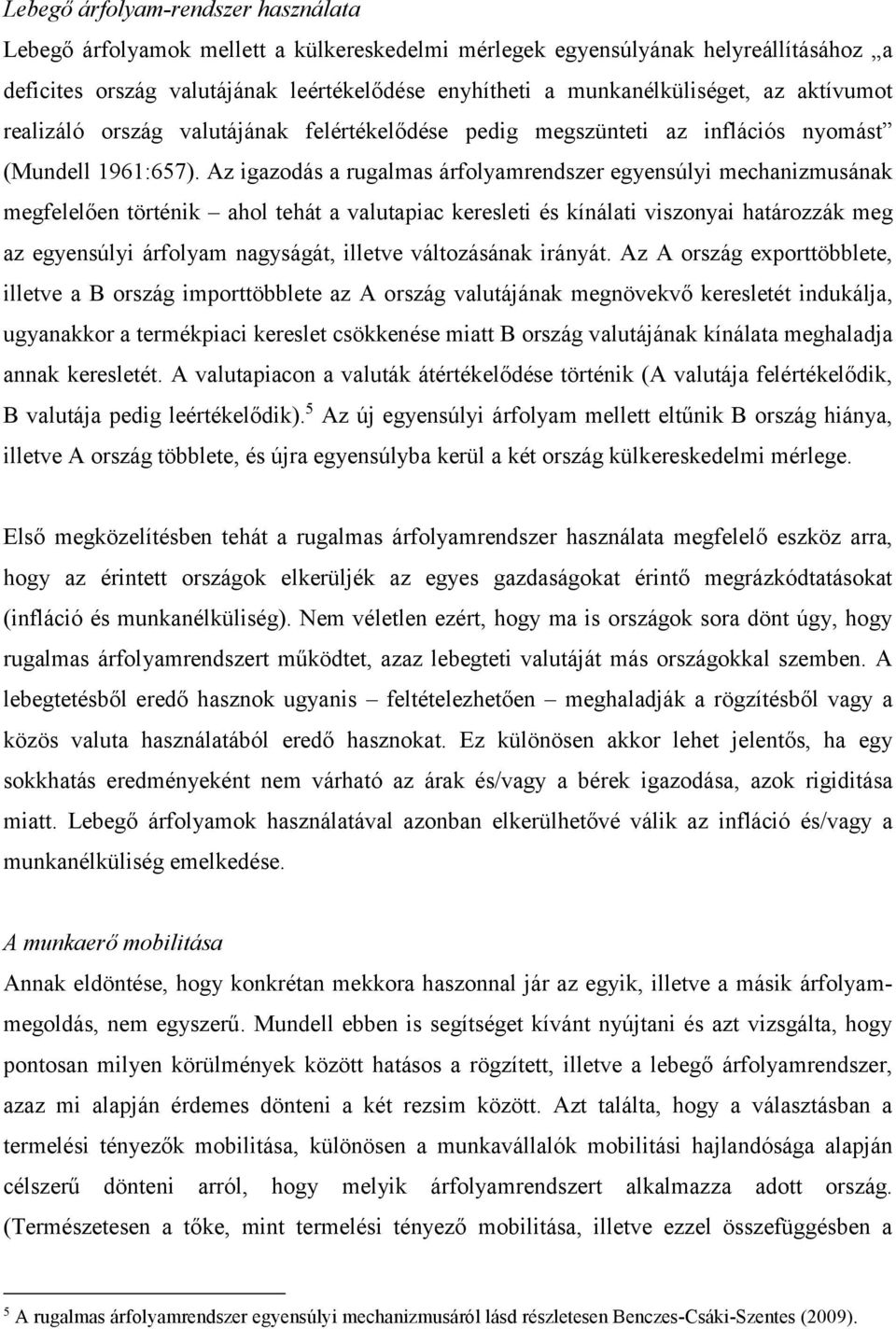 Az igazodás a rugalmas árfolyamrendszer egyensúlyi mechanizmusának megfelelően történik ahol tehát a valutapiac keresleti és kínálati viszonyai határozzák meg az egyensúlyi árfolyam nagyságát,