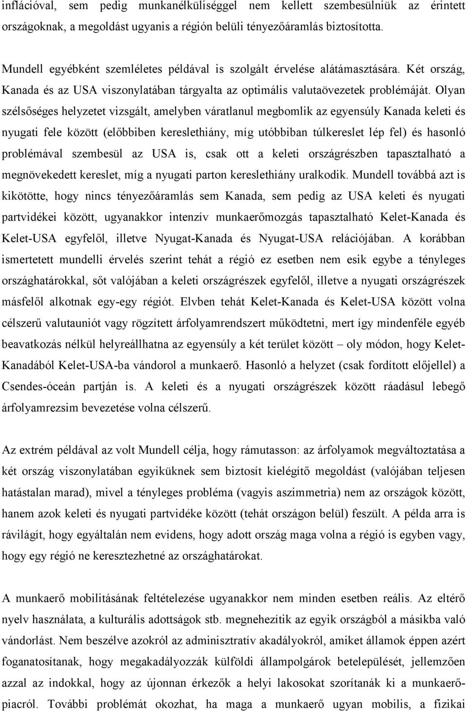 Olyan szélsőséges helyzetet vizsgált, amelyben váratlanul megbomlik az egyensúly Kanada keleti és nyugati fele között (előbbiben kereslethiány, míg utóbbiban túlkereslet lép fel) és hasonló