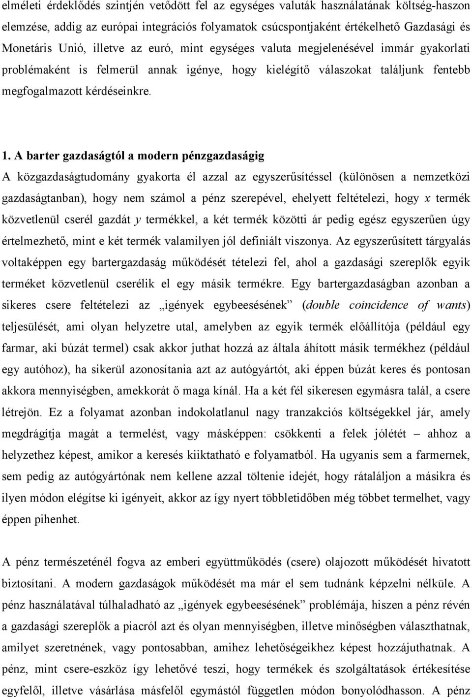 A barter gazdaságtól a modern pénzgazdaságig A közgazdaságtudomány gyakorta él azzal az egyszerűsítéssel (különösen a nemzetközi gazdaságtanban), hogy nem számol a pénz szerepével, ehelyett