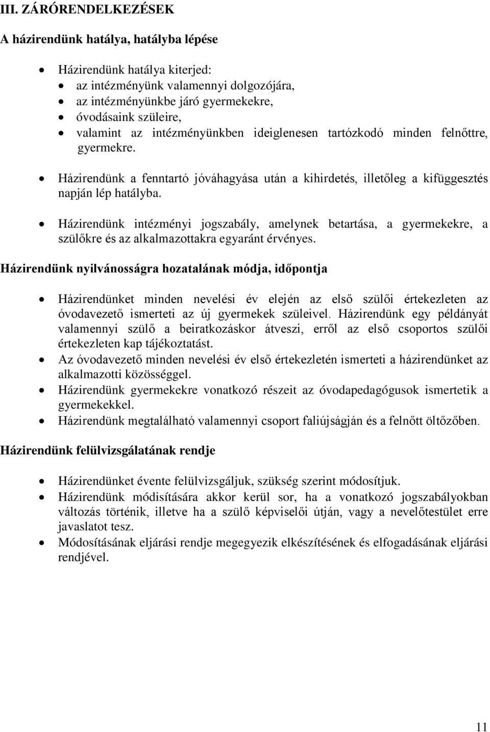 Házirendünk intézményi jogszabály, amelynek betartása, a gyermekekre, a szülőkre és az alkalmazottakra egyaránt érvényes.