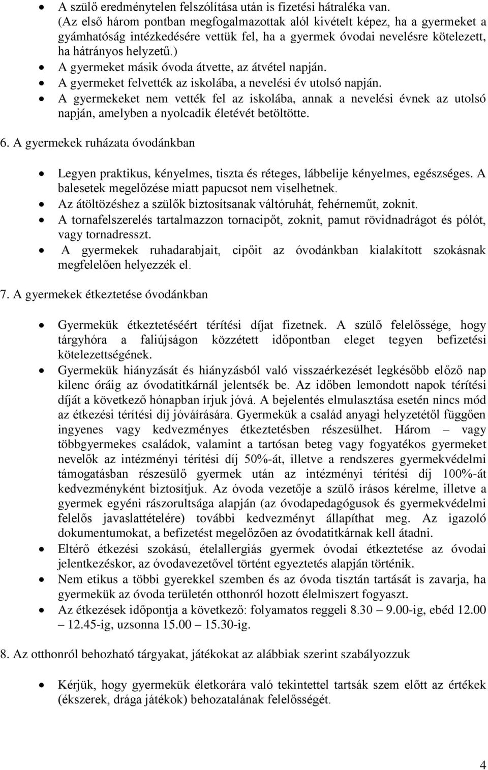 ) A gyermeket másik óvoda átvette, az átvétel napján. A gyermeket felvették az iskolába, a nevelési év utolsó napján.