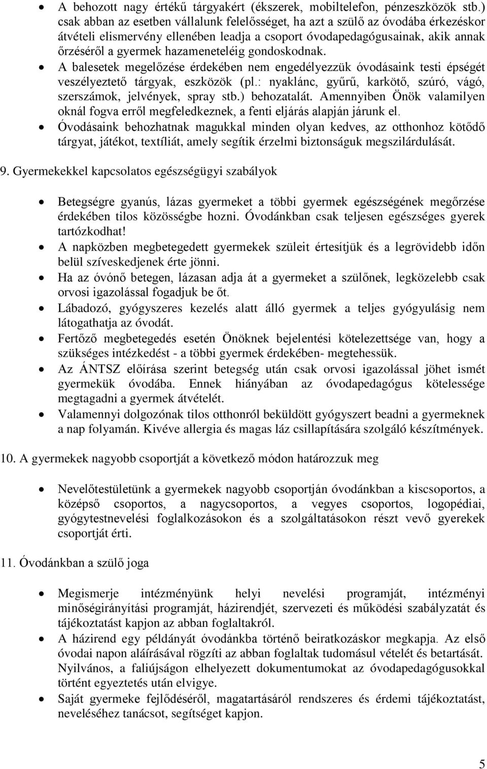 gondoskodnak. A balesetek megelőzése érdekében nem engedélyezzük óvodásaink testi épségét veszélyeztető tárgyak, eszközök (pl.: nyaklánc, gyűrű, karkötő, szúró, vágó, szerszámok, jelvények, spray stb.