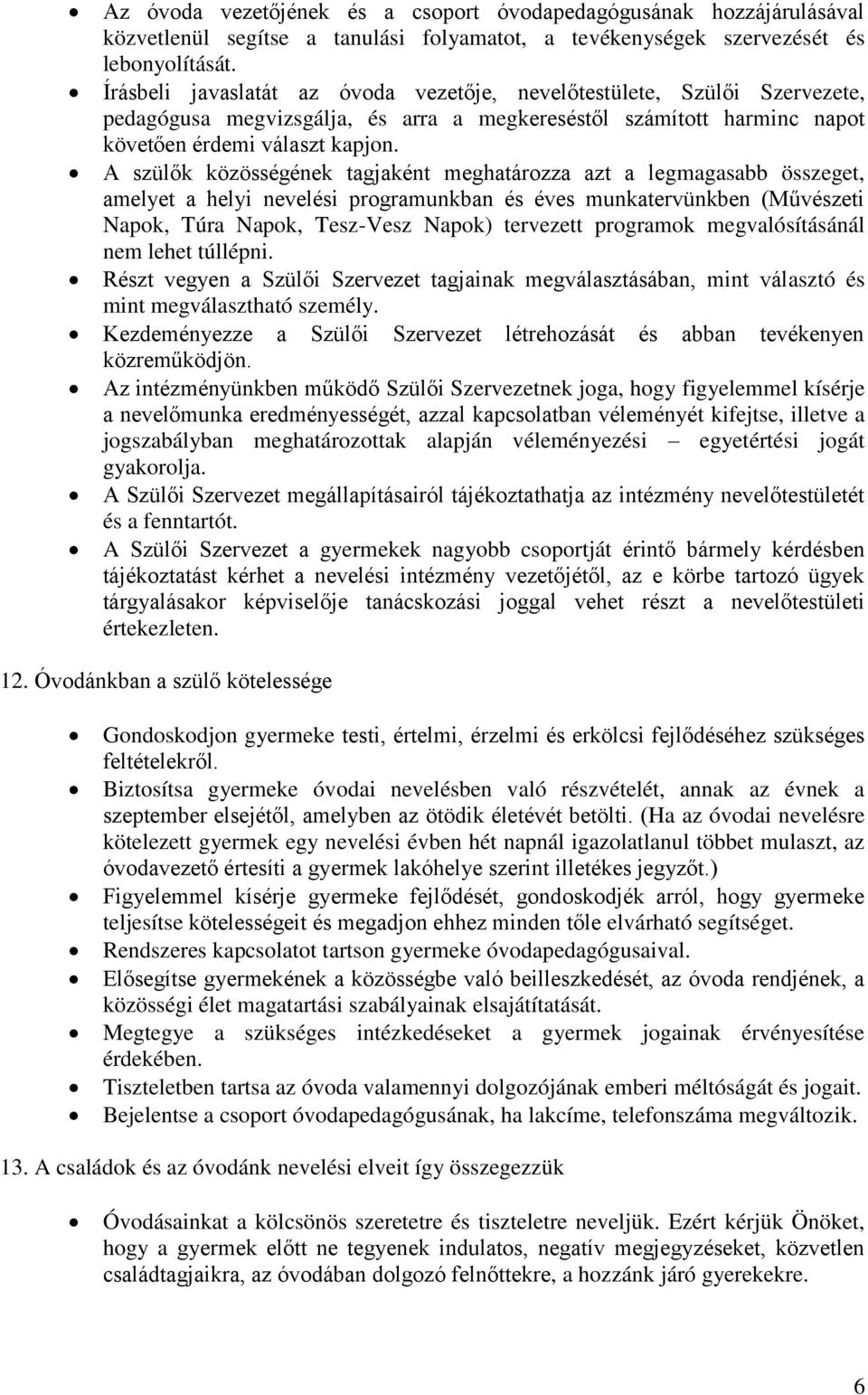 A szülők közösségének tagjaként meghatározza azt a legmagasabb összeget, amelyet a helyi nevelési programunkban és éves munkatervünkben (Művészeti Napok, Túra Napok, Tesz-Vesz Napok) tervezett