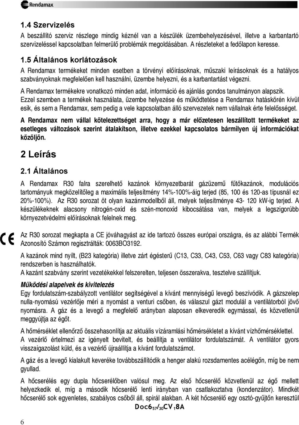 5 Általános korlátozások A Rendamax termékeket minden esetben a törvényi előírásoknak, műszaki leírásoknak és a hatályos szabványoknak megfelelően kell használni, üzembe helyezni, és a karbantartást