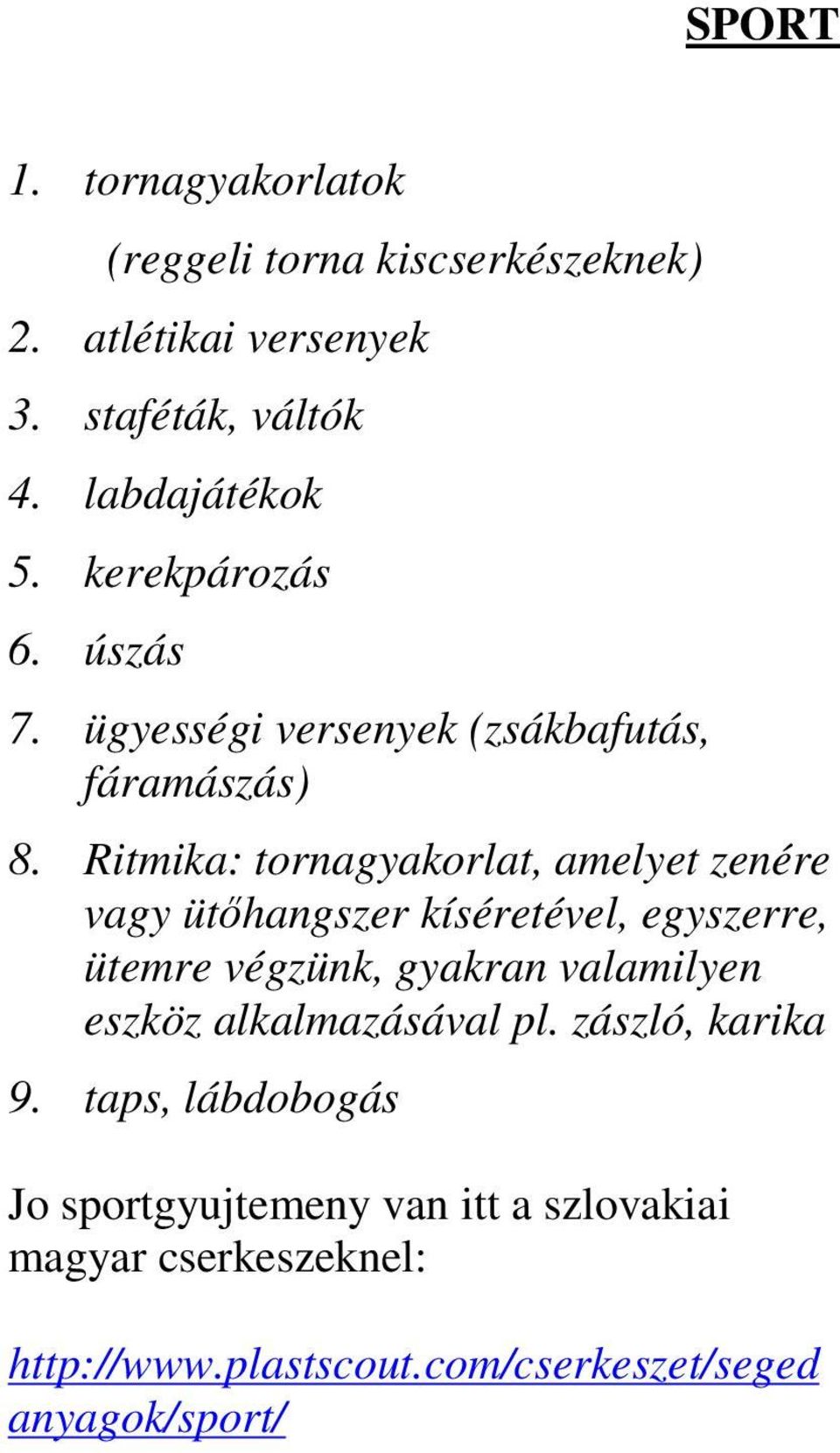 Ritmika: tornagyakorlat, amelyet zenére vagy ütőhangszer kíséretével, egyszerre, ütemre végzünk, gyakran valamilyen eszköz