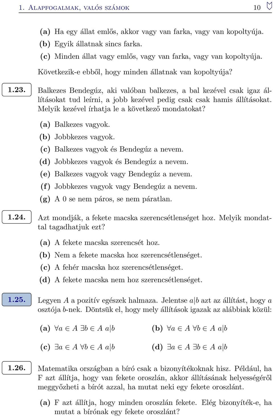 Melyik kezével írhatja le a következő mondatokat? (a) Balkezes vagyok. (b) Jobbkezes vagyok. (c) Balkezes vagyok és Bendegúz a nevem. (d) Jobbkezes vagyok és Bendegúz a nevem.