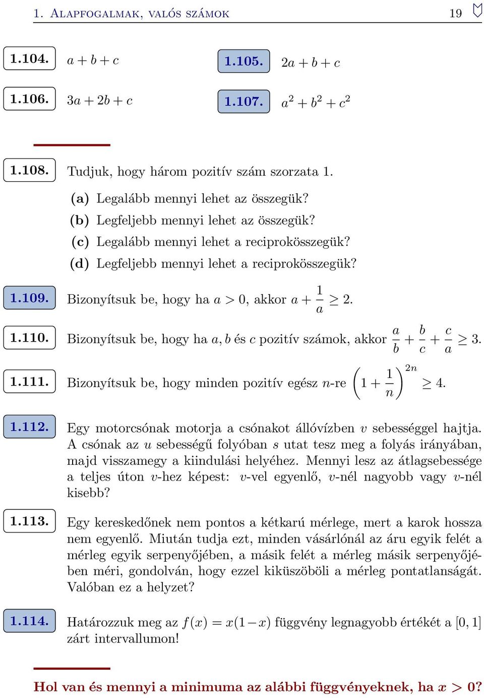 . Bizonyítsuk be, hogy ha a > 0, akkor a + a..0. Bizonyítsuk be, hogy ha a, b és c pozitív számok, akkor a b + b c + c a 3... Bizonyítsuk be, hogy minden pozitív egész n-re ( + n) n 4.