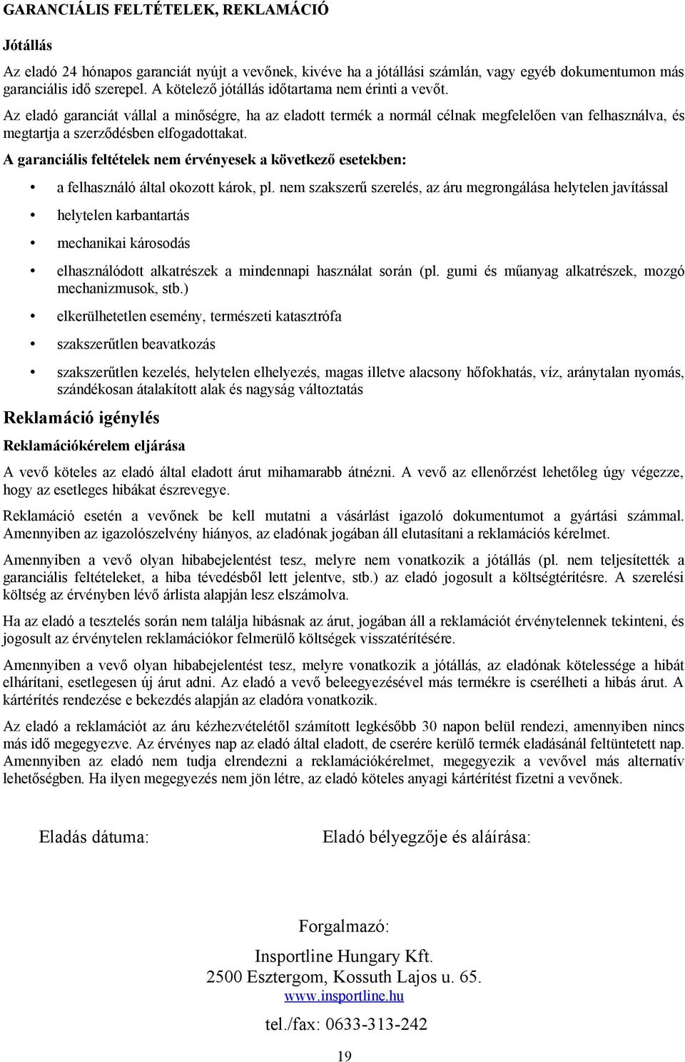 A garanciális feltételek nem érvényesek a következő esetekben: a felhasználó által okozott károk, pl.