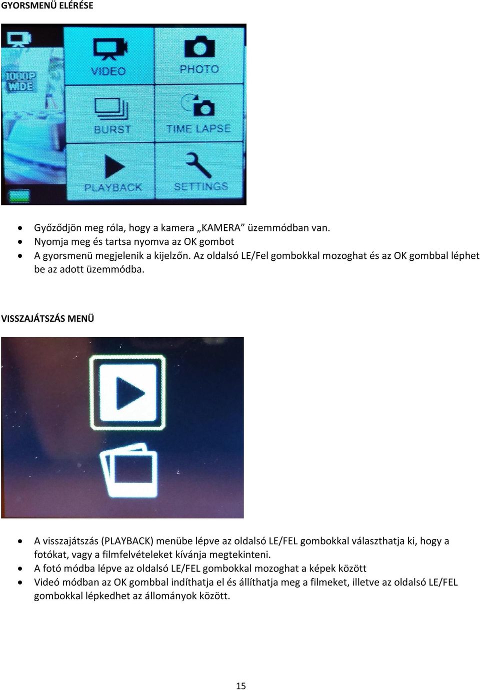 VISSZAJÁTSZÁS MENÜ A visszajátszás (PLAYBACK) menübe lépve az oldalsó LE/FEL gombokkal választhatja ki, hogy a fotókat, vagy a filmfelvételeket kívánja