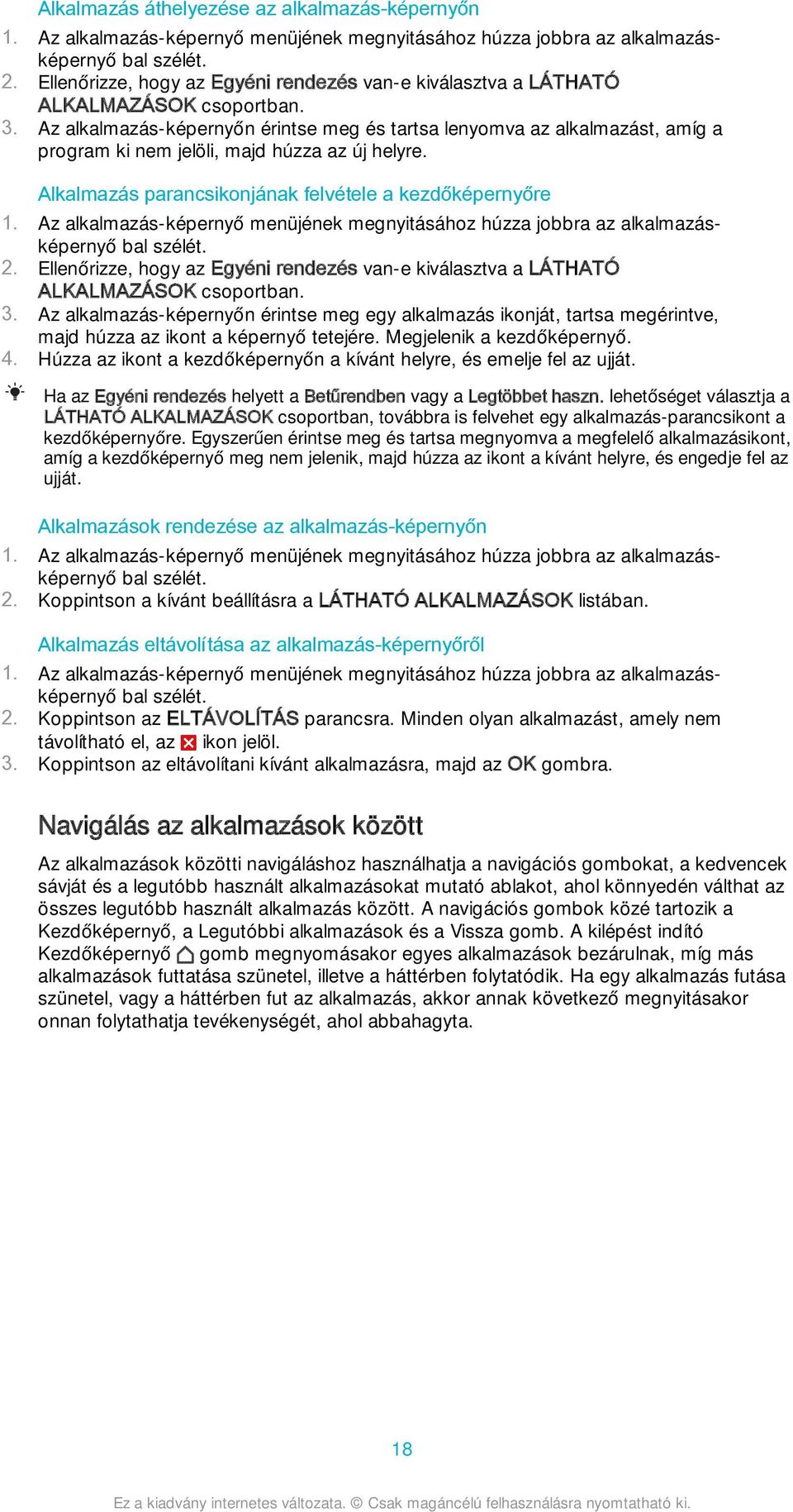 Az alkalmazás-képernyőn érintse meg és tartsa lenyomva az alkalmazást, amíg a program ki nem jelöli, majd húzza az új helyre. Alkalmazás parancsikonjának felvétele a kezdőképernyőre 1.