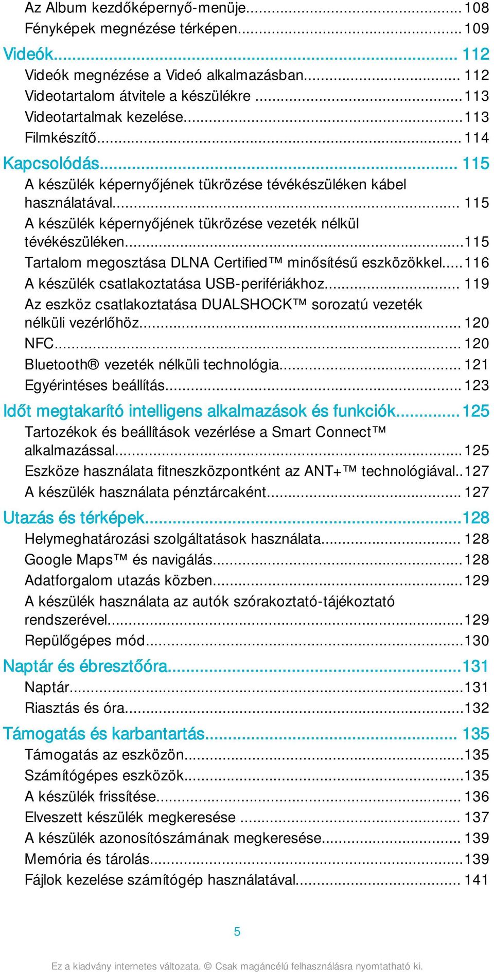 ..115 Tartalom megosztása DLNA Certified minősítésű eszközökkel...116 A készülék csatlakoztatása USB-perifériákhoz... 119 Az eszköz csatlakoztatása DUALSHOCK sorozatú vezeték nélküli vezérlőhöz.