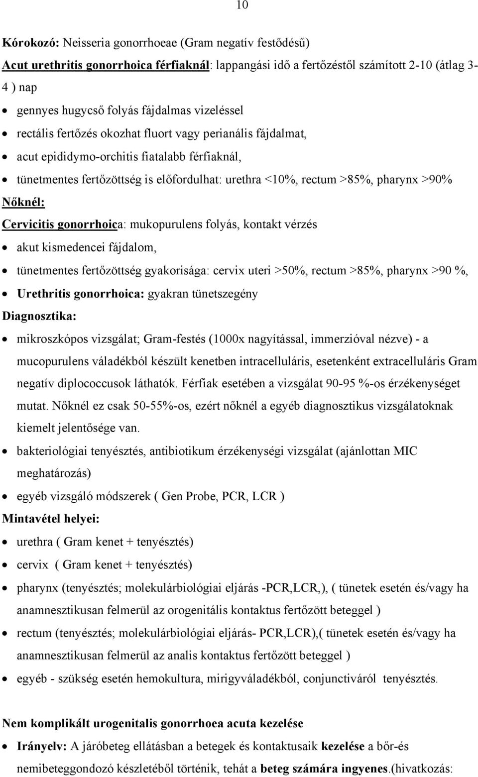 Nőknél: Cervicitis gonorrhoica: mukopurulens folyás, kontakt vérzés akut kismedencei fájdalom, tünetmentes fertőzöttség gyakorisága: cervix uteri >50%, rectum >85%, pharynx >90 %, Urethritis