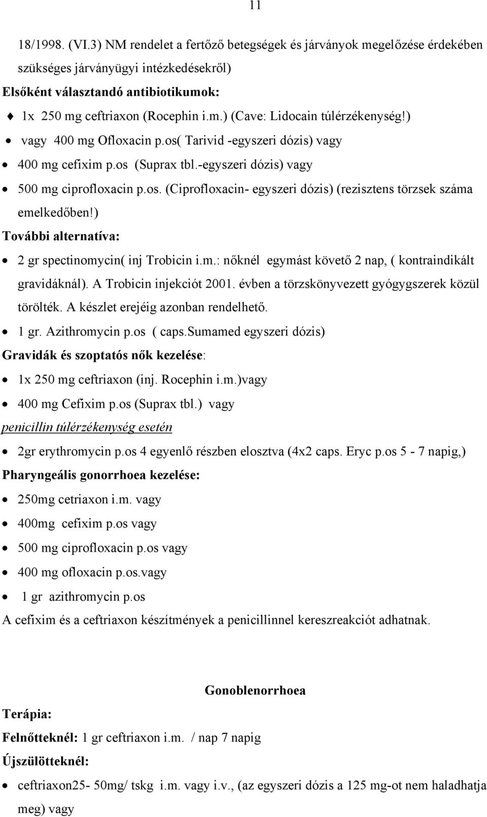 ) További alternatíva: 2 gr spectinomycin( inj Trobicin i.m.: nőknél egymást követő 2 nap, ( kontraindikált gravidáknál). A Trobicin injekciót 2001.