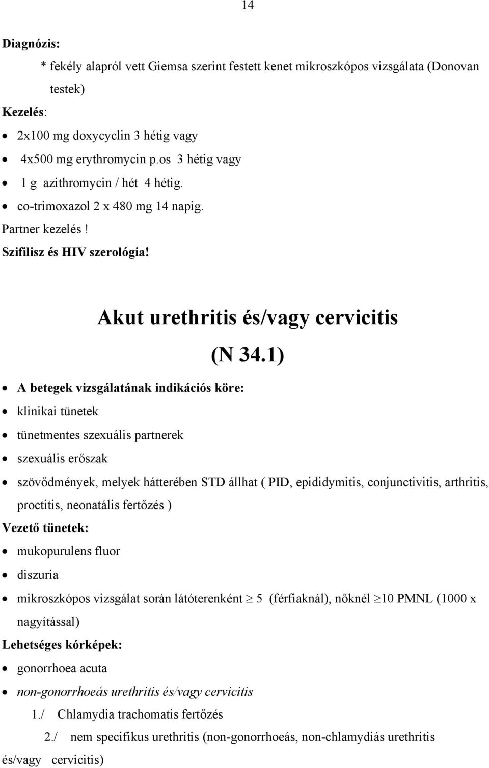 1) A betegek vizsgálatának indikációs köre: klinikai tünetek tünetmentes szexuális partnerek szexuális erőszak szövődmények, melyek hátterében STD állhat ( PID, epididymitis, conjunctivitis,