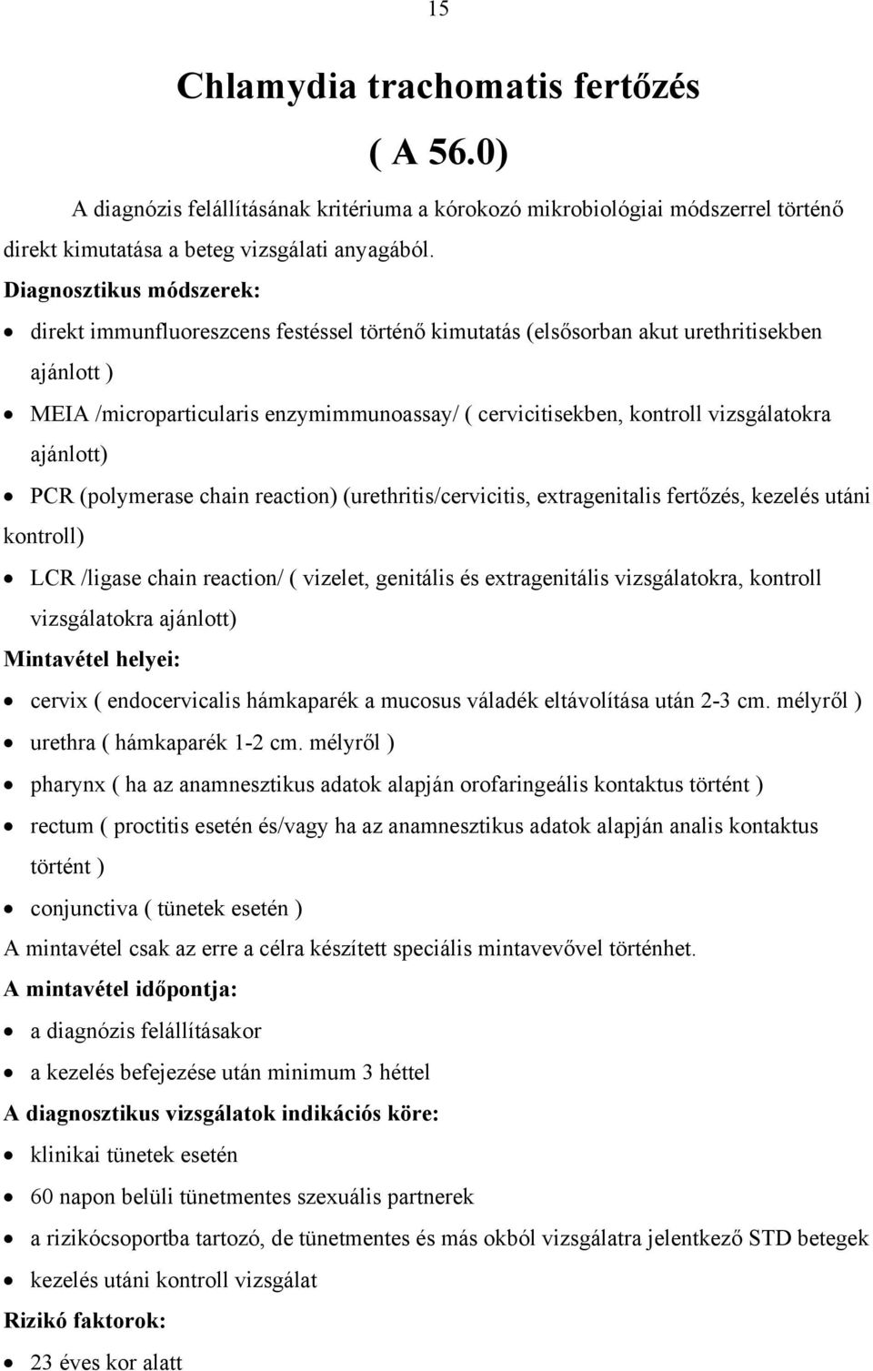 vizsgálatokra ajánlott) PCR (polymerase chain reaction) (urethritis/cervicitis, extragenitalis fertőzés, kezelés utáni kontroll) LCR /ligase chain reaction/ ( vizelet, genitális és extragenitális