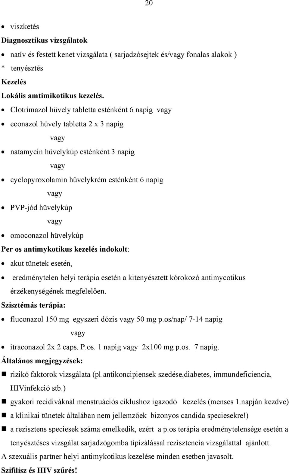 hüvelykúp vagy omoconazol hüvelykúp Per os antimykotikus kezelés indokolt: akut tünetek esetén, eredménytelen helyi terápia esetén a kitenyésztett kórokozó antimycotikus érzékenységének megfelelően.