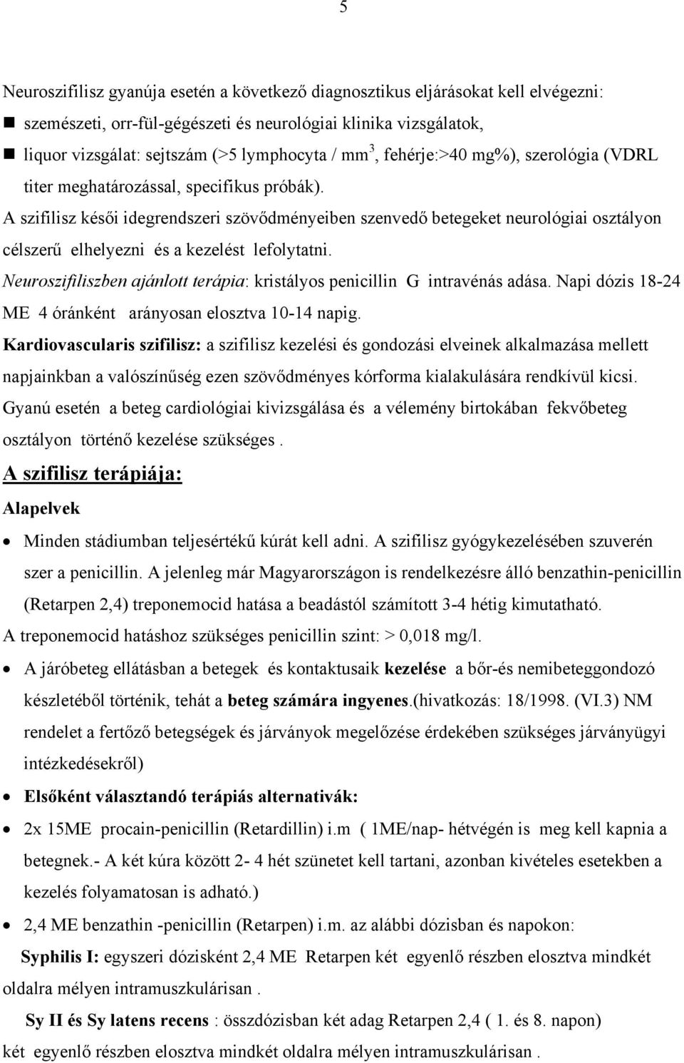 A szifilisz késői idegrendszeri szövődményeiben szenvedő betegeket neurológiai osztályon célszerű elhelyezni és a kezelést lefolytatni.