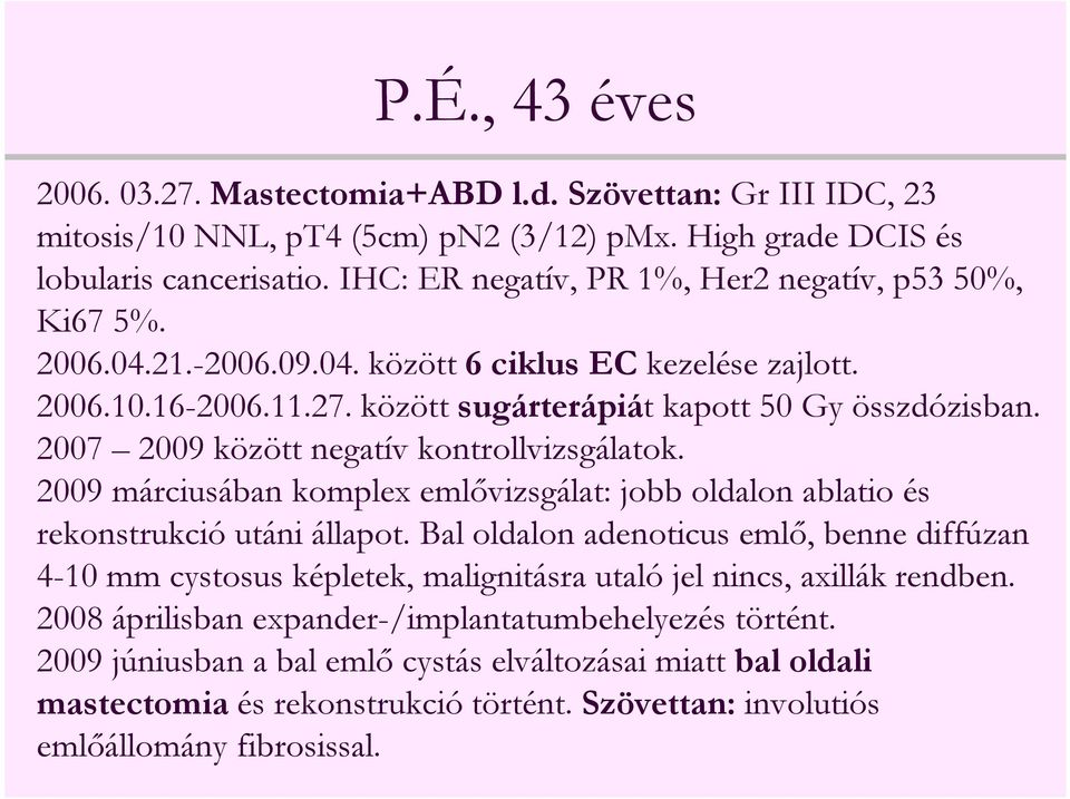 2007 2009 között negatív kontrollvizsgálatok. 2009 márciusában komplex emlővizsgálat: jobb oldalon ablatio és rekonstrukció utáni állapot.